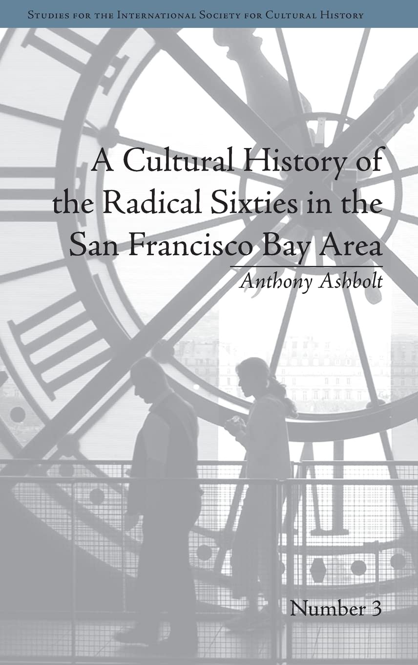 A Cultural History of the Radical Sixties in the San Francisco Bay Area (Studies for the International Society for Cultural History, Band 3)