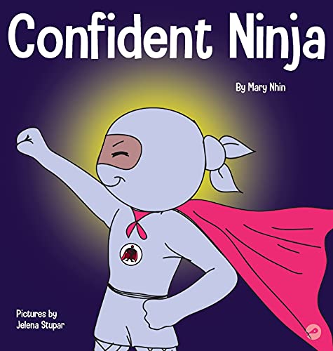Confident Ninja: A Children's Book About Developing Self Confidence and Self Esteem (Ninja Life Hacks, Band 25)