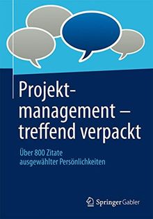 Projektmanagement - treffend verpackt: Über 800 Zitate ausgewählter Persönlichkeiten