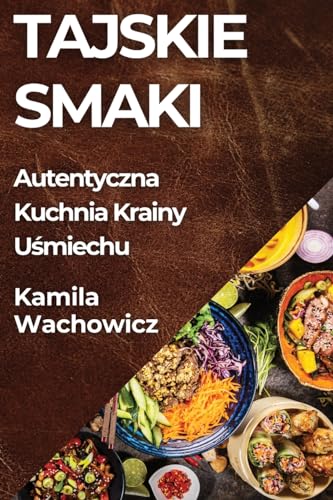 Tajskie Smaki: Autentyczna Kuchnia Krainy U¿miechu