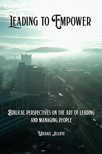 Leading to Empower: Biblical Perspectives on the art of Leading and Managing People