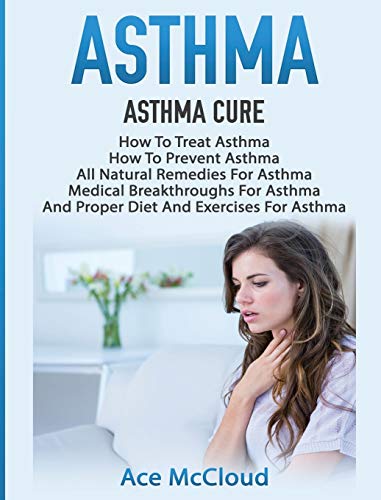 Ace Mccloud Asthma, Asthma Cure, How To Treat Asthma, How To Prevent Asthma, All Natural Remedies For Asthma, Medical Breakthroughs For Asthma, And Proper Diet