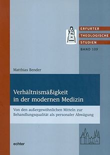 Verhältnismäßigkeit in der modernen Medizin: Von den außergewöhnlichen Mitteln zur Behandlungsqualität als personaler Abwägung (Erfurter Theologische Studien)