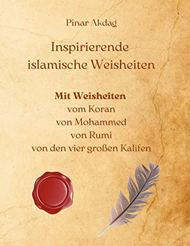 Inspirierende islamische Weisheiten: Mit Weisheiten aus dem Koran, von Mohammed, von Rumi und von den vier großen Kalifen