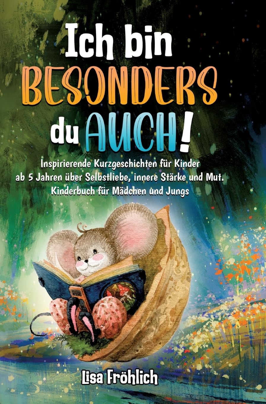 Ich bin besonders, du auch!: Inspirierende Kurzgeschichten für Kinder ab 5 Jahren über Selbstliebe, innere Stärke und Mut. Kinderbuch für Mädchen und Jungs