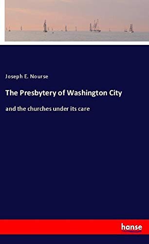 The Presbytery of Washington City: and the churches under its care