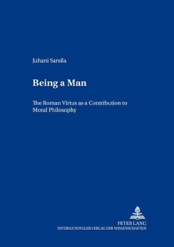 Being a Man: The Roman Virtus as a Contribution to Moral Philosophy (Europäische Studien zur Ideen- und Wissenschaftsgeschichte / European Studies in the History of Science and Ideas)