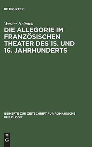 Die Allegorie im französischen Theater des 15. und 16. Jahrhunderts: I. Das religiöse Theater (Beihefte zur Zeitschrift für romanische Philologie, Band 156)