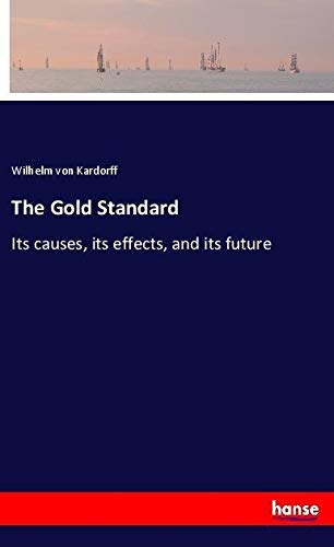 The Gold Standard: Its causes, its effects, and its future