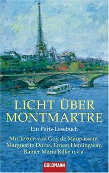 Licht über Montmartre: Ein Paris-Lesebuch - Mit Texten von Guy de Maupassant, Marguerite Duras, Ernest Hemingway, Rainer Maria Rilke u.v.a.