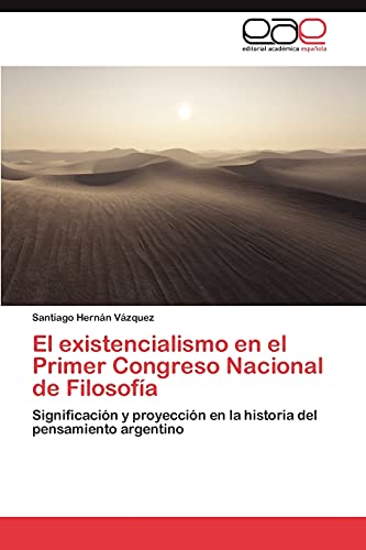 El existencialismo en el Primer Congreso Nacional de Filosofía: Significación y proyección en la historia del pensamiento argentino