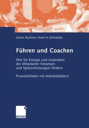 Führen und Coachen: Wie Sie Energie und Inspiration der Mitarbeiter freisetzen und Spitzenleistungen fördern. Praxisleitfaden mit Arbeitsblättern (German Edition)