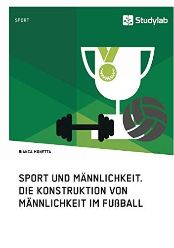 Sport und Männlichkeit. Die Konstruktion von Männlichkeit im Fußball