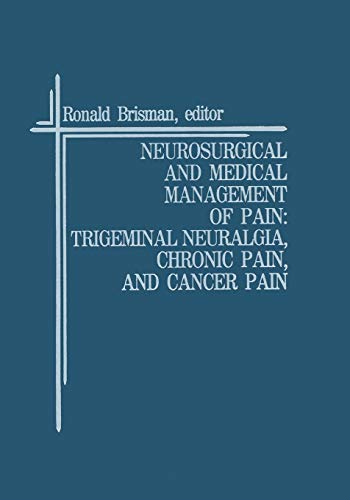 Neurosurgical and Medical Management of Pain: Trigeminal Neuralgia, Chronic Pain, and Cancer Pain (Topics in Neurosurgery, 3, Band 3)