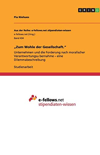 ¿Zum Wohle der Gesellschaft.¿: Unternehmen und die Forderung nach moralischer Verantwortungsu¿bernahme ¿ eine Dilemmabeschreibung