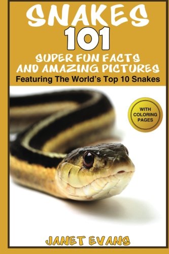 Snakes: 101 Super Fun Facts And Amazing Pictures (Featuring The World's Top 10 Snakes With Coloring Pages)