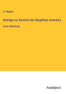 Beiträge zur Kenntnis der Säugthiere Amerika's: Erste Abtheilung