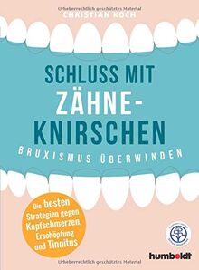 Schluss mit Zähneknirschen: Bruxismus überwinden. Die besten Strategien gegen Kopfschmerzen, Erschöpfung und Tinnitus