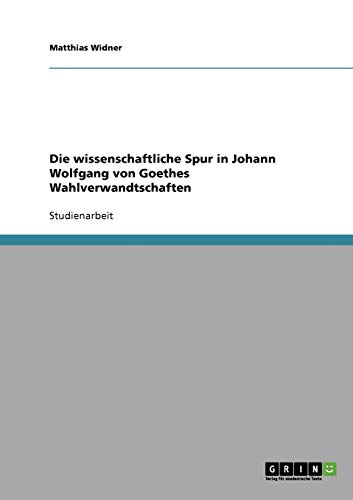 Die wissenschaftliche Spur in Johann Wolfgang von Goethes Wahlverwandtschaften
