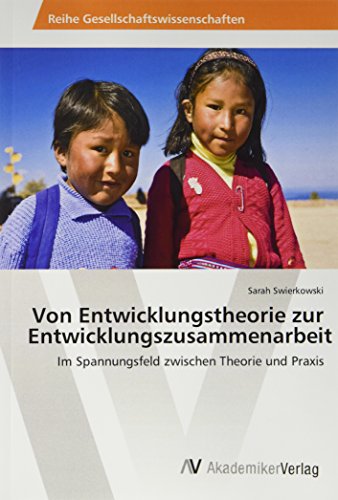 Von Entwicklungstheorie zur Entwicklungszusammenarbeit: Im Spannungsfeld zwischen Theorie und Praxis