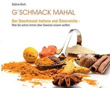 G'schmack Mahal: Der Geschmack Indiens und Österreichs. Was Sie schon immer über Gewürze wissen wollten