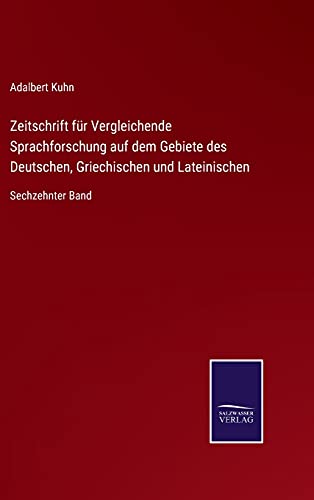 Zeitschrift für Vergleichende Sprachforschung auf dem Gebiete des Deutschen, Griechischen und Lateinischen: Sechzehnter Band