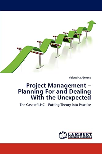 Project Management – Planning For and Dealing With the Unexpected: The Case of LHC – Putting Theory into Practice