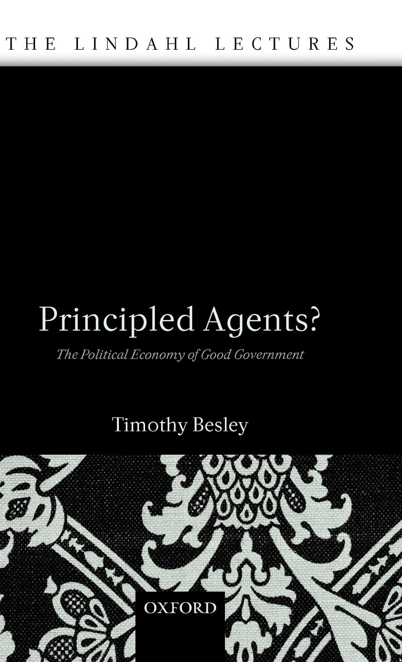 Principled Agents?: The Political Economy of Good Government (Lindahl Lectures on Monetary And Fiscal Policy)