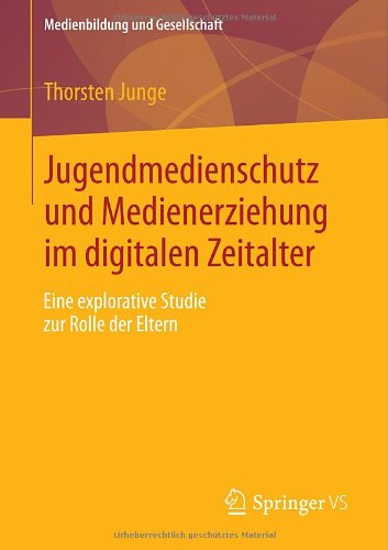 Jugendmedienschutz und Medienerziehung im digitalen Zeitalter: Eine explorative Studie zur Rolle der Eltern (Medienbildung und Gesellschaft) (German Edition)