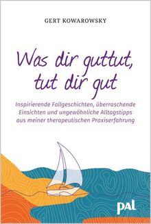 Was dir guttut, tut dir gut: Inspirierende Fallgeschichten, überraschende Einsichten und ungewöhnliche Alltagstipps aus meiner therapeutischen Praxiserfahrung