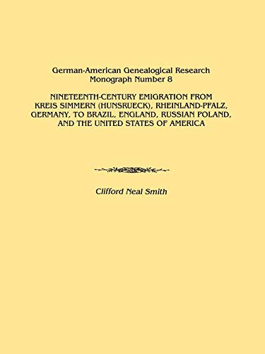 Nineteenth-Century Emigration from Kreis Simmern (Hunsrueck), Rheinland-Pfalz, Germany, to Brazil, England, Russian Poland, and the United States of a ... Research Monograph Number 8, Band 8)