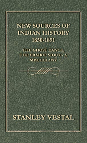 New Sources of Indian History 1850-1891: The Ghost Dance, the Prairie Sioux - A Miscellany