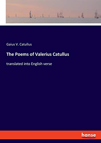 The Poems of Valerius Catullus: translated into English verse