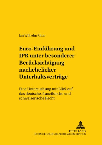 Euro-Einführung und IPR unter besonderer Berücksichtigung nachehelicher Unterhaltsverträge: Eine Untersuchung mit Blick auf das deutsche, französische ... / Comparative and International Law Studies)