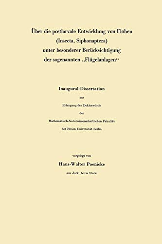Über die postlarvale Entwicklung von Flöhen (Insecta, Siphonaptera) unter besonderer Berücksichtigung der sogenannten „Flügelanlagen“: ... Fakultät der Freien Universität Berlin