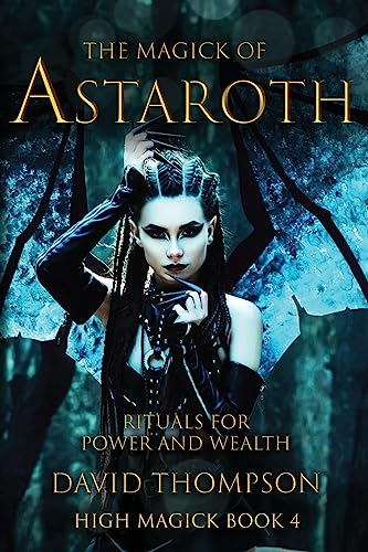 The Magick of Astaroth: Rituals for Power and Wealth (High Magick Studies)
