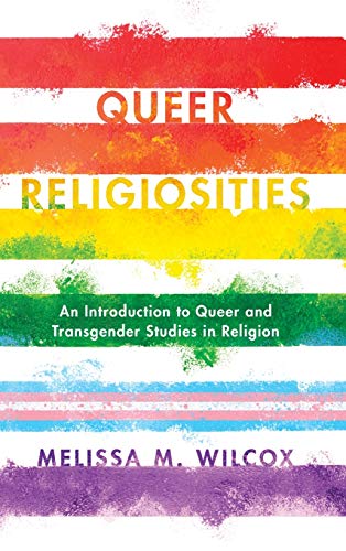 Queer Religiosities: An Introduction to Queer and Transgender Studies in Religion