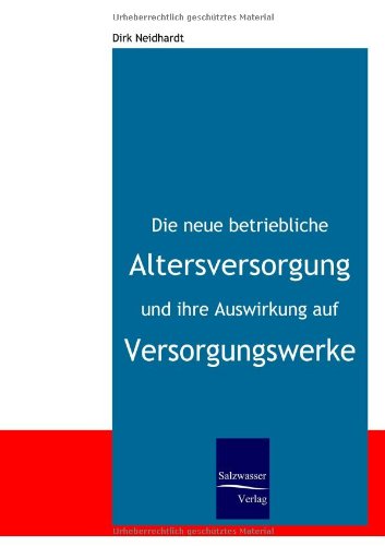 Die neue betriebliche Altersversorgung und ihre Auswirkung auf Versorgungswerke: Anforderungen an ein modernes Versorgungssystem