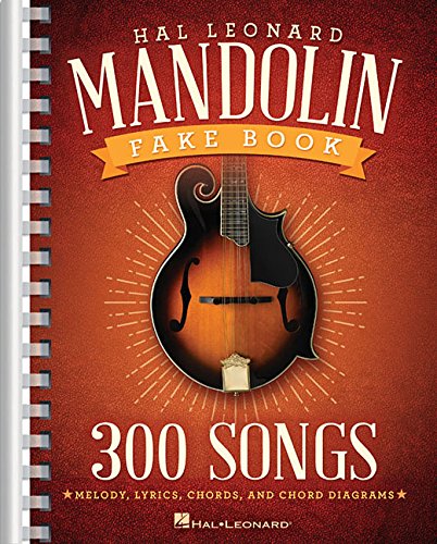 The Hal Leonard Mandolin Fake Book 300 Songs for Mandolin Melody, Lyrics, Chords and Diagrams Ultimate Songbook for...