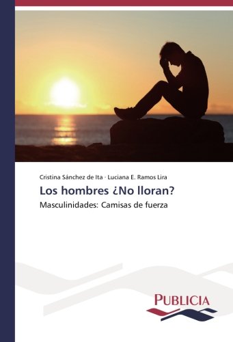 Los hombres ¿No lloran?: Masculinidades: Camisas de fuerza