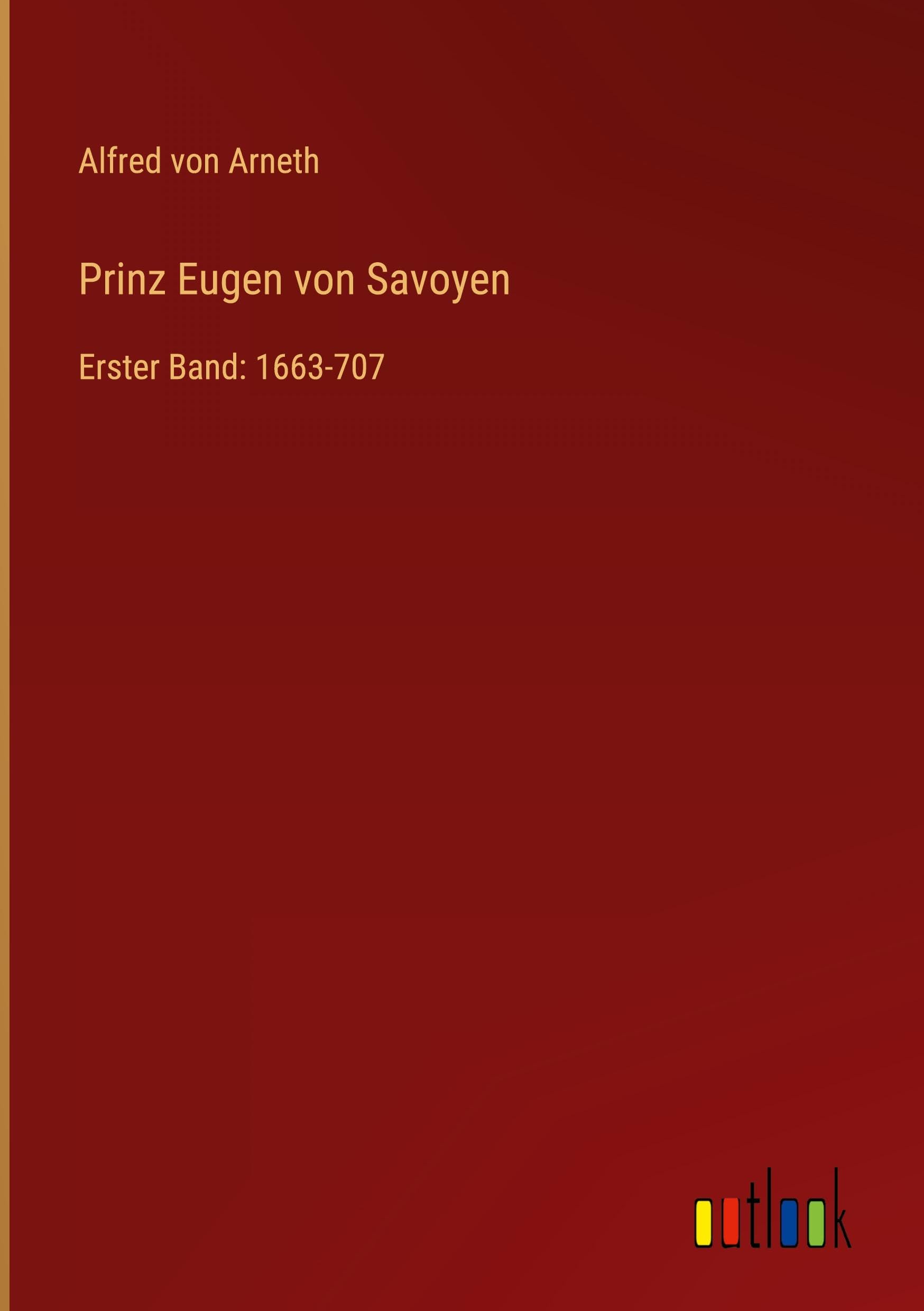 Prinz Eugen von Savoyen: Erster Band: 1663-707