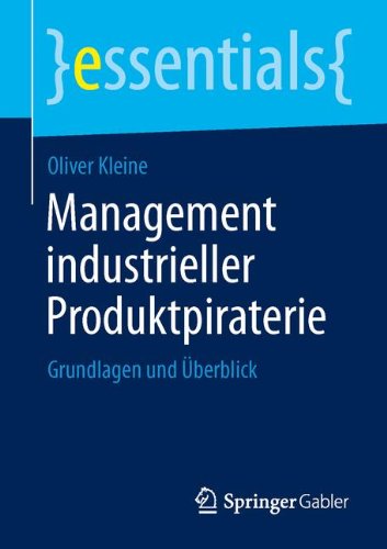 Oliver Kleine Management Industrieller Produktpiraterie, Grundlagen Und Überblick (Essentials) (German Edition)