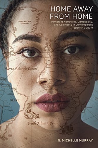 Home Away from Home: Immigrant Narratives, Domesticity, and Coloniality in Contemporary Spanish Culture (North Carolina Studies in the Romance Languages and Literatures)