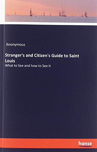 Stranger's and Citizen's Guide to Saint Louis: What to See and how to See It