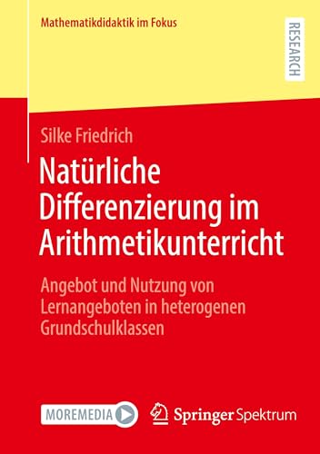 Natürliche Differenzierung im Arithmetikunterricht: Angebot und Nutzung von Lernangeboten in heterogenen Grundschulklassen (Mathematikdidaktik im Fokus)