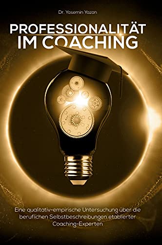 Professionalität im Coaching: Eine qualitativ-empirische Untersuchung über die beruflichen Selbstbeschreibungen etablierter Coaching-Experten