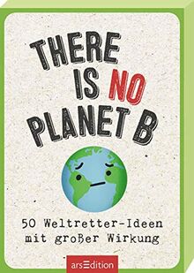 There is no planet B: 50 Weltretter-Ideen mit großer Wirkung