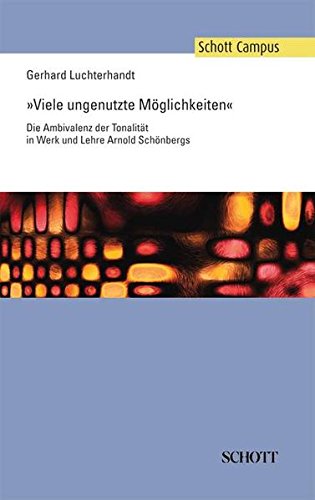 Viele ungenutzte Möglichkeiten: Die Ambivalenz der Tonalität in Werk und Lehre Arnold Schönbergs (Schott Campus)