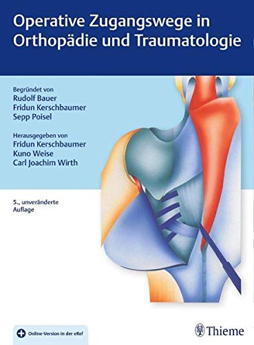 Operative Zugangswege in Orthopädie und Traumatologie: Begründet von Rudolf Bauer, Fridun Kerschbaumer und Sepp Poisel