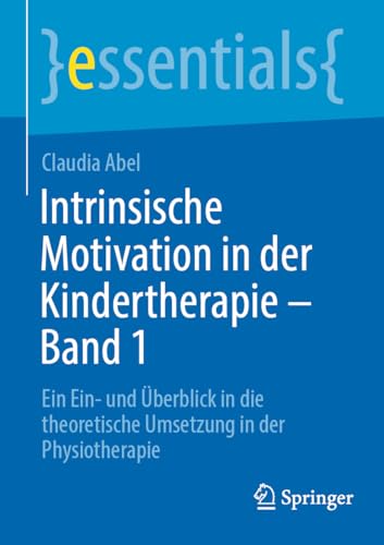 Intrinsische Motivation in der Kindertherapie - Band 1: Ein Ein- und Überblick in die theoretische Umsetzung in der Physiotherapie (essentials)